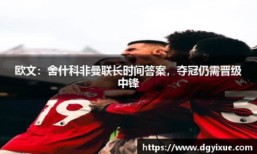 欧文：舍什科非曼联长时间答案，夺冠仍需晋级中锋
